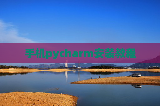 手机pycharm安装教程 手机pycharm安装教程